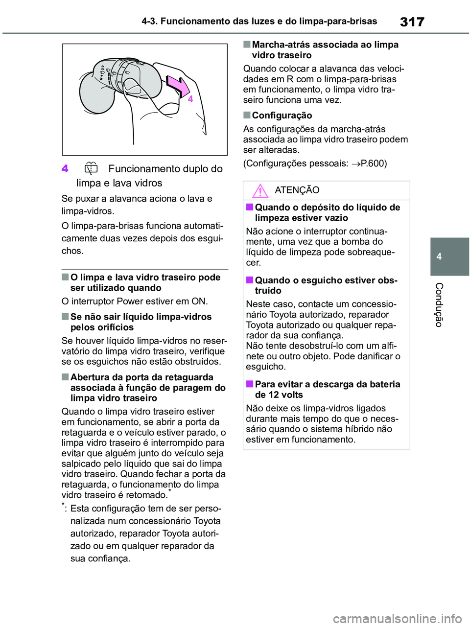 TOYOTA RAV4 2020 Manual de utilização (in Portuguese) 317
4 4-3. Funcionamento das luzes e do limpa-para-brisas
Condução
4 Funcionamento duplo do
limpa e lava vidros
Se puxar a alavanca aciona o lava e
limpa-vidros.
O limpa-para-brisas funciona autom TOYOTA RAV4 2020 Manual de utilização (in Portuguese) 317
4 4-3. Funcionamento das luzes e do limpa-para-brisas
Condução
4 Funcionamento duplo do
limpa e lava vidros
Se puxar a alavanca aciona o lava e
limpa-vidros.
O limpa-para-brisas funciona autom