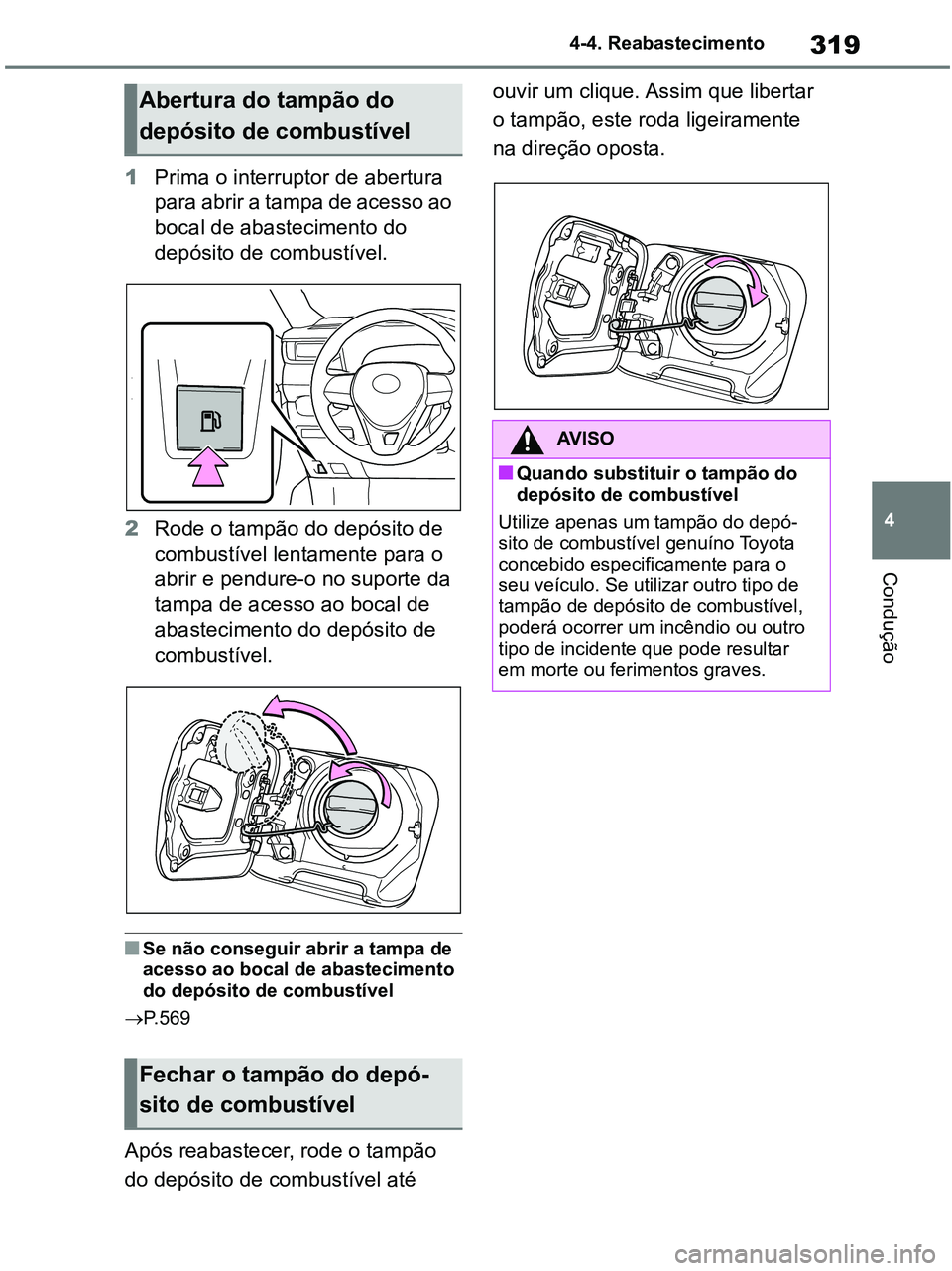 TOYOTA RAV4 2020 Manual de utilização (in Portuguese) 319
4 4-4. Reabastecimento
Condução
1Prima o interruptor de abertura
pa ra a br ir a ta mp a de ac es so a o
bocal de abastecimento do
depósito de combustível.
2Rode o tampão do depósito TOYOTA RAV4 2020 Manual de utilização (in Portuguese) 319
4 4-4. Reabastecimento
Condução
1Prima o interruptor de abertura
pa ra a br ir a ta mp a de ac es so a o
bocal de abastecimento do
depósito de combustível.
2Rode o tampão do depósito