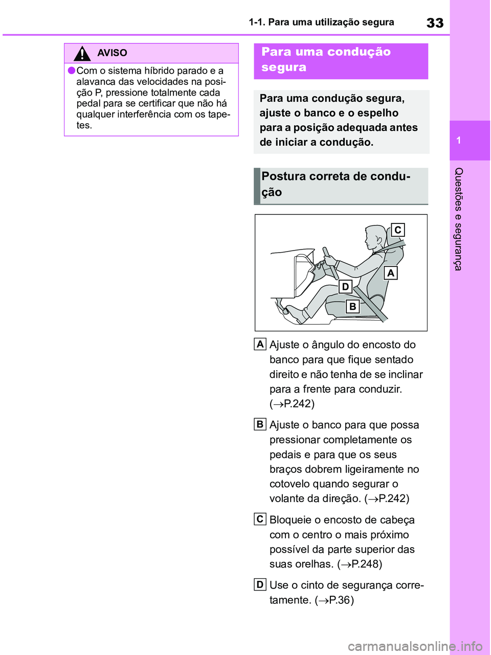 TOYOTA RAV4 2020 Manual de utilização (in Portuguese) 33
1 1-1. Para uma utilização segura
Questões e segurança
Ajuste o ângulo do encosto do
banco para que fique sentado
direito e não tenha de se inclinar
para a frente para conduzir.
(P.242 TOYOTA RAV4 2020 Manual de utilização (in Portuguese) 33
1 1-1. Para uma utilização segura
Questões e segurança
Ajuste o ângulo do encosto do
banco para que fique sentado
direito e não tenha de se inclinar
para a frente para conduzir.
(P.242