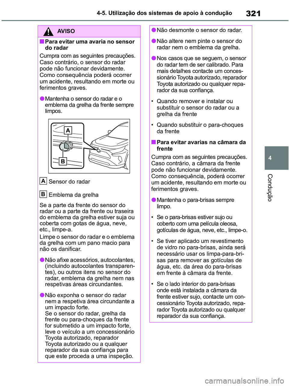 TOYOTA RAV4 2020 Manual de utilização (in Portuguese) 321
4 4-5. Utilização dos sistemas de apoio à condução
Condução
AV I S O
■Para evitar uma avaria no sensor
do radar
Cumpra com as seguintes precauções.
Caso contrário, o sensor do radar TOYOTA RAV4 2020 Manual de utilização (in Portuguese) 321
4 4-5. Utilização dos sistemas de apoio à condução
Condução
AV I S O
■Para evitar uma avaria no sensor
do radar
Cumpra com as seguintes precauções.
Caso contrário, o sensor do radar