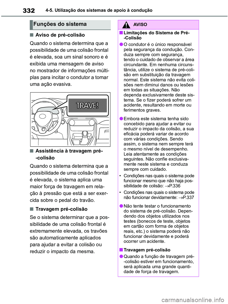 TOYOTA RAV4 2020 Manual de utilização (in Portuguese) 3324-5. Utilização dos sistemas de apoio à condução
■Aviso de pré-colisão
Quando o sistema determina que a
possibilidade de uma colisão frontal
é elevada, soa um sinal sonoro e é
exibid TOYOTA RAV4 2020 Manual de utilização (in Portuguese) 3324-5. Utilização dos sistemas de apoio à condução
■Aviso de pré-colisão
Quando o sistema determina que a
possibilidade de uma colisão frontal
é elevada, soa um sinal sonoro e é
exibid