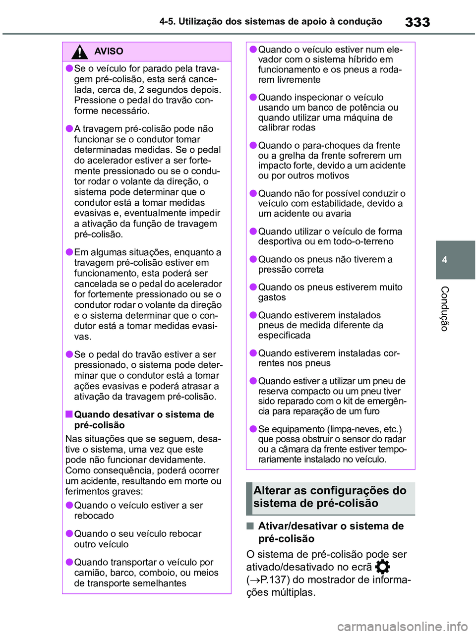 TOYOTA RAV4 2020 Manual de utilização (in Portuguese) 333
4 4-5. Utilização dos sistemas de apoio à condução
Condução
■Ativar/desativar o sistema de
pré-colisão
O sistema de pré-colisão pode ser
ativado/desativado no ecrã
(P.137) do TOYOTA RAV4 2020 Manual de utilização (in Portuguese) 333
4 4-5. Utilização dos sistemas de apoio à condução
Condução
■Ativar/desativar o sistema de
pré-colisão
O sistema de pré-colisão pode ser
ativado/desativado no ecrã
(P.137) do
