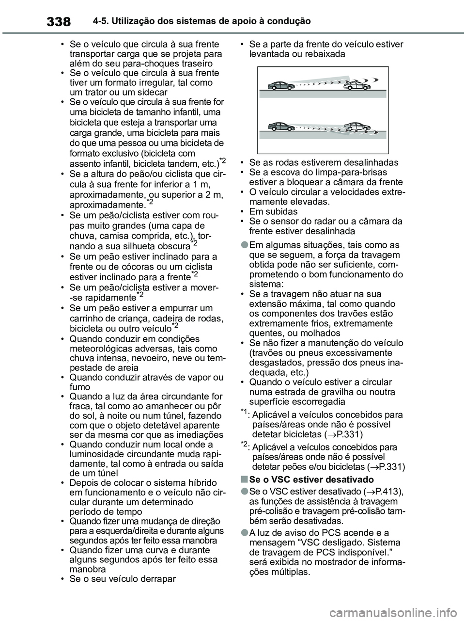 TOYOTA RAV4 2020 Manual de utilização (in Portuguese) 3384-5. Utilização dos sistemas de apoio à condução
• Se o veículo que circula à sua frente
transportar carga que se projeta para
além do seu para-choques traseiro
• Se o veículo que ci TOYOTA RAV4 2020 Manual de utilização (in Portuguese) 3384-5. Utilização dos sistemas de apoio à condução
• Se o veículo que circula à sua frente
transportar carga que se projeta para
além do seu para-choques traseiro
• Se o veículo que ci