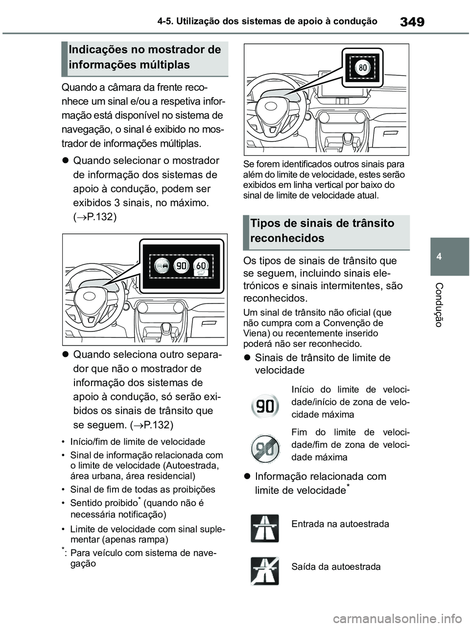TOYOTA RAV4 2020 Manual de utilização (in Portuguese) 349
4 4-5. Utilização dos sistemas de apoio à condução
Condução
Quando a câmara da frente reco-
nhece um sinal e/ou a respetiva infor-
mação está disponível no sistema de
navegação, o s TOYOTA RAV4 2020 Manual de utilização (in Portuguese) 349
4 4-5. Utilização dos sistemas de apoio à condução
Condução
Quando a câmara da frente reco-
nhece um sinal e/ou a respetiva infor-
mação está disponível no sistema de
navegação, o s