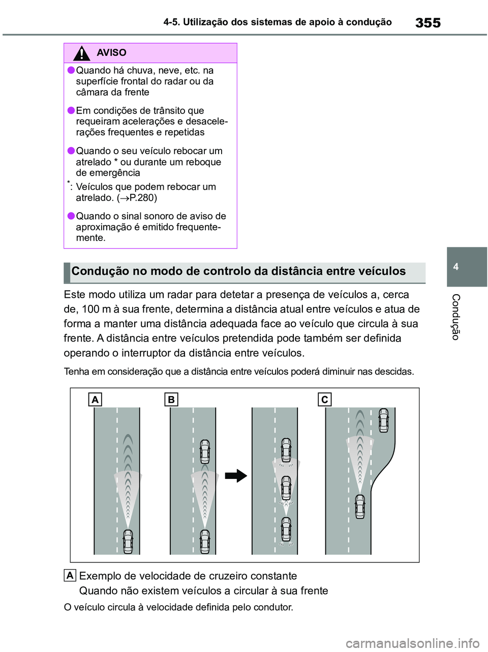 TOYOTA RAV4 2020 Manual de utilização (in Portuguese) 355
4 4-5. Utilização dos sistemas de apoio à condução
ConduçãoEste modo utiliza um radar para detetar a presença de veículos a, cerca
de, 100 m à sua frente, determina a distância atual e TOYOTA RAV4 2020 Manual de utilização (in Portuguese) 355
4 4-5. Utilização dos sistemas de apoio à condução
ConduçãoEste modo utiliza um radar para detetar a presença de veículos a, cerca
de, 100 m à sua frente, determina a distância atual e