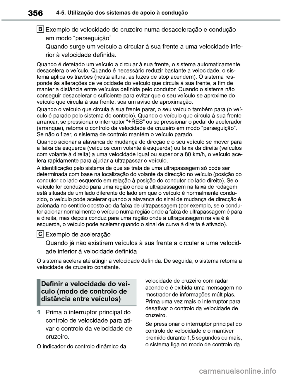 TOYOTA RAV4 2020 Manual de utilização (in Portuguese) 3564-5. Utilização dos sistemas de apoio à condução
Exemplo de velocidade de cruzeiro numa desaceleração e condução
em modo “perseguição”
Quando surge um veículo a circular à sua fre TOYOTA RAV4 2020 Manual de utilização (in Portuguese) 3564-5. Utilização dos sistemas de apoio à condução
Exemplo de velocidade de cruzeiro numa desaceleração e condução
em modo “perseguição”
Quando surge um veículo a circular à sua fre