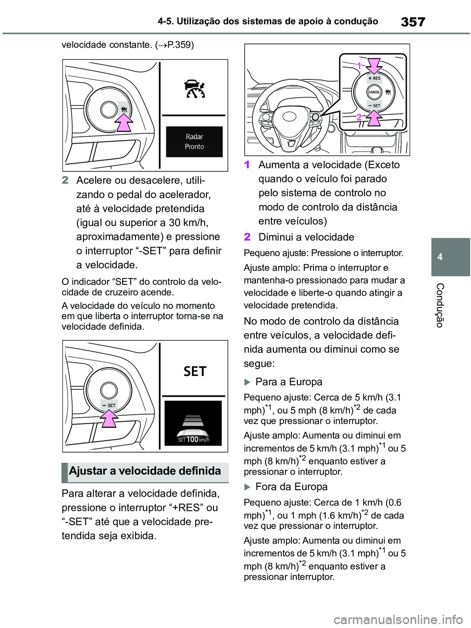 TOYOTA RAV4 2020 Manual de utilização (in Portuguese) 357
4 4-5. Utilização dos sistemas de apoio à condução
Condução
velocidade constante. (P.359)
2Acelere ou desacelere, utili-
zando o pedal do acelerador,
até à velocidade pretendida
(igu TOYOTA RAV4 2020 Manual de utilização (in Portuguese) 357
4 4-5. Utilização dos sistemas de apoio à condução
Condução
velocidade constante. (P.359)
2Acelere ou desacelere, utili-
zando o pedal do acelerador,
até à velocidade pretendida
(igu