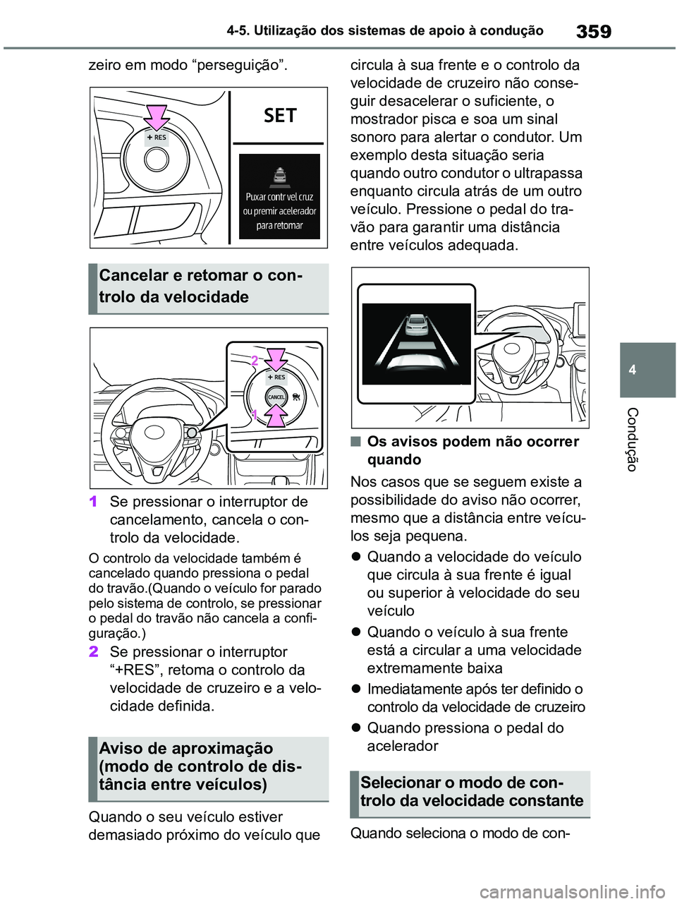 TOYOTA RAV4 2020 Manual de utilização (in Portuguese) 359
4 4-5. Utilização dos sistemas de apoio à condução
Condução
zeiro em modo “perseguição”.
1Se pressionar o interruptor de
cancelamento, cancela o con-
trolo da velocidade.
O controlo TOYOTA RAV4 2020 Manual de utilização (in Portuguese) 359
4 4-5. Utilização dos sistemas de apoio à condução
Condução
zeiro em modo “perseguição”.
1Se pressionar o interruptor de
cancelamento, cancela o con-
trolo da velocidade.
O controlo