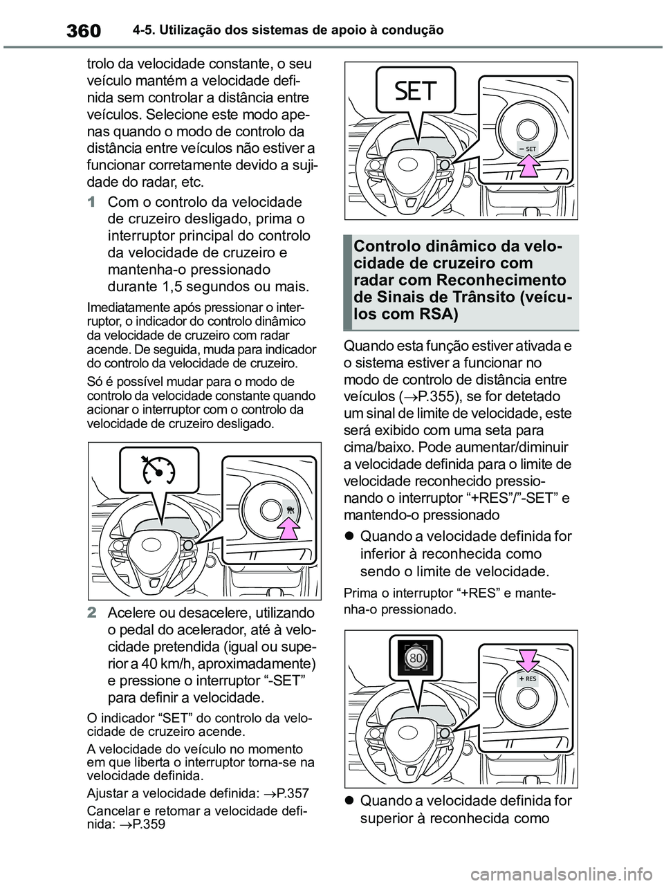 TOYOTA RAV4 2020 Manual de utilização (in Portuguese) 3604-5. Utilização dos sistemas de apoio à condução
trolo da velocidade constante, o seu
veículo mantém a velocidade defi-
nida sem controlar a distância entre
veículos. Selecione este modo TOYOTA RAV4 2020 Manual de utilização (in Portuguese) 3604-5. Utilização dos sistemas de apoio à condução
trolo da velocidade constante, o seu
veículo mantém a velocidade defi-
nida sem controlar a distância entre
veículos. Selecione este modo