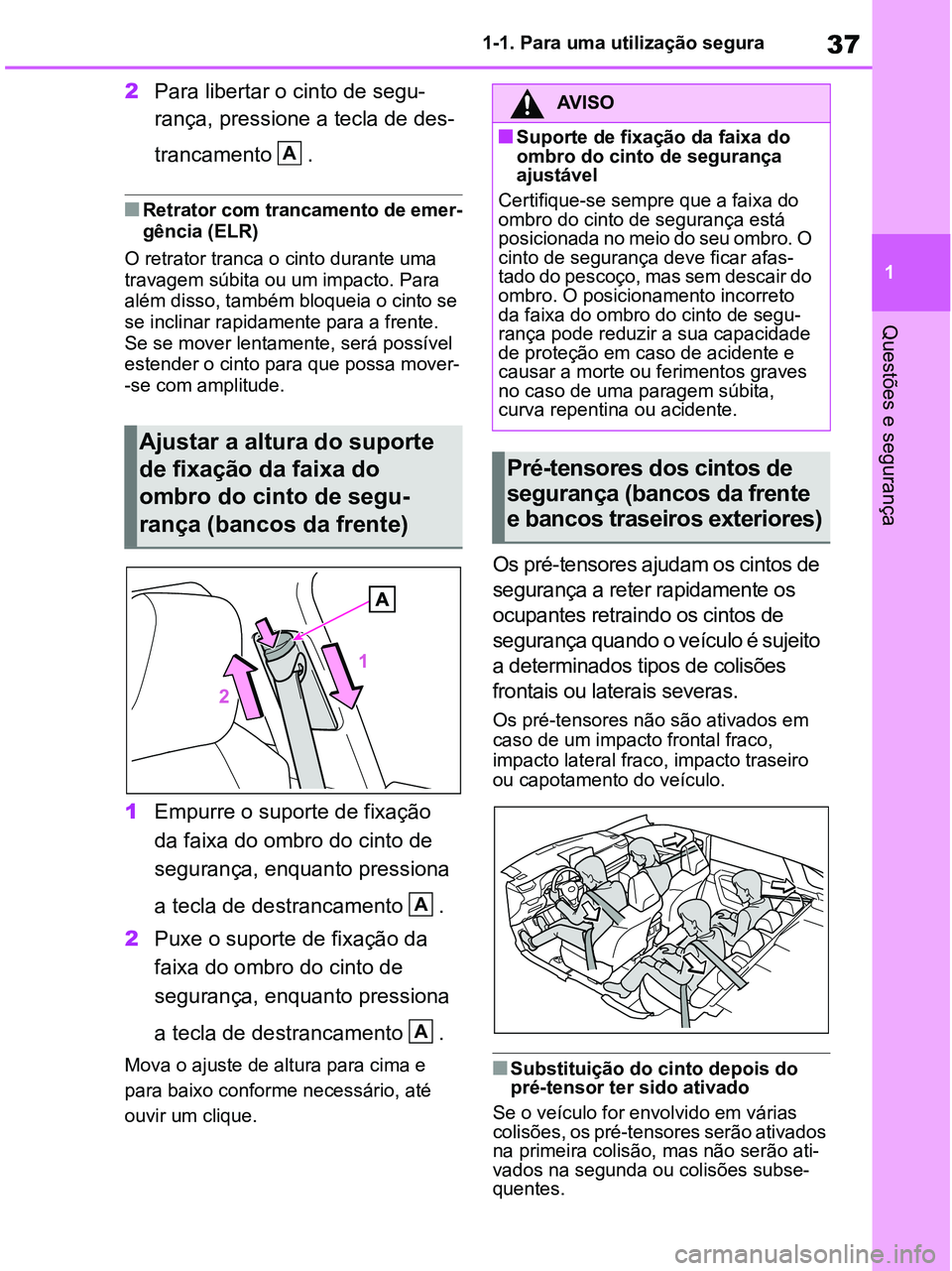 TOYOTA RAV4 2020 Manual de utilização (in Portuguese) 37
1 1-1. Para uma utilização segura
Questões e segurança
2Para libertar o cinto de segu-
rança, pressione a tecla de des-
trancamento .
■Retrator com trancamento de emer-
gência (ELR)
O retr TOYOTA RAV4 2020 Manual de utilização (in Portuguese) 37
1 1-1. Para uma utilização segura
Questões e segurança
2Para libertar o cinto de segu-
rança, pressione a tecla de des-
trancamento .
■Retrator com trancamento de emer-
gência (ELR)
O retr