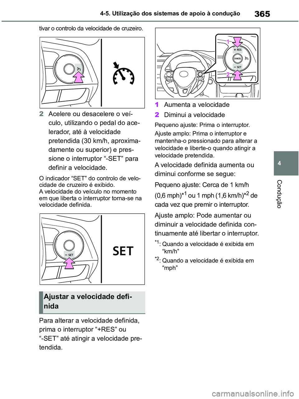TOYOTA RAV4 2020 Manual de utilização (in Portuguese) 365
4 4-5. Utilização dos sistemas de apoio à condução
Condução
tivar o controlo da velocidade de cruzeiro.
2Acelere ou desacelere o veí-
culo, utilizando o pedal do ace-
lerador, até à velo TOYOTA RAV4 2020 Manual de utilização (in Portuguese) 365
4 4-5. Utilização dos sistemas de apoio à condução
Condução
tivar o controlo da velocidade de cruzeiro.
2Acelere ou desacelere o veí-
culo, utilizando o pedal do ace-
lerador, até à velo