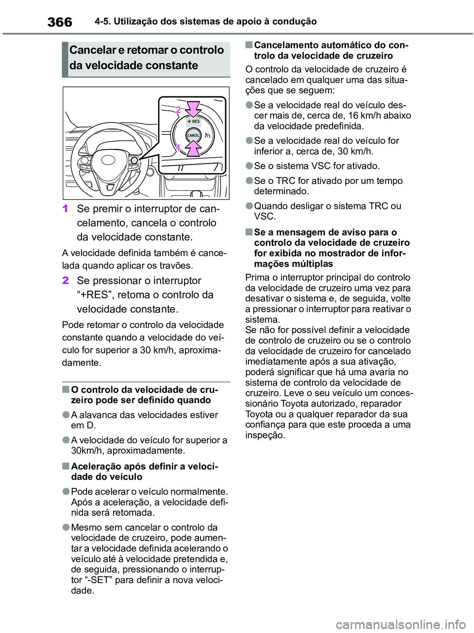 TOYOTA RAV4 2020 Manual de utilização (in Portuguese) 3664-5. Utilização dos sistemas de apoio à condução
1Se premir o interruptor de can-
celamento, cancela o controlo
da velocidade constante.
A velocidade definida também é cance-
lada quando ap TOYOTA RAV4 2020 Manual de utilização (in Portuguese) 3664-5. Utilização dos sistemas de apoio à condução
1Se premir o interruptor de can-
celamento, cancela o controlo
da velocidade constante.
A velocidade definida também é cance-
lada quando ap