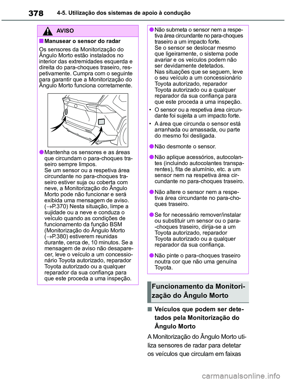 TOYOTA RAV4 2020 Manual de utilização (in Portuguese) 3784-5. Utilização dos sistemas de apoio à condução
■Veículos que podem ser dete-
tados pela Monitorização do
Ângulo Morto
A Monitorização do Ângulo Morto uti-
liza sensores de radar pa TOYOTA RAV4 2020 Manual de utilização (in Portuguese) 3784-5. Utilização dos sistemas de apoio à condução
■Veículos que podem ser dete-
tados pela Monitorização do
Ângulo Morto
A Monitorização do Ângulo Morto uti-
liza sensores de radar pa