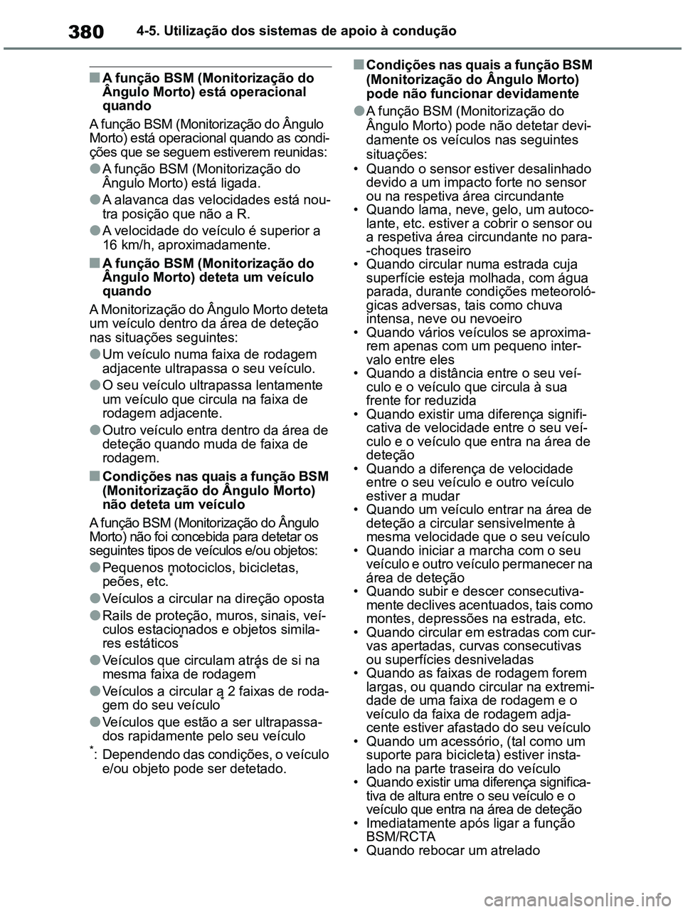 TOYOTA RAV4 2020 Manual de utilização (in Portuguese) 3804-5. Utilização dos sistemas de apoio à condução
■A função BSM (Monitorização do
Ângulo Morto) está operacional
quando
A função BSM (Monitorização do Ângulo
Morto) está operac TOYOTA RAV4 2020 Manual de utilização (in Portuguese) 3804-5. Utilização dos sistemas de apoio à condução
■A função BSM (Monitorização do
Ângulo Morto) está operacional
quando
A função BSM (Monitorização do Ângulo
Morto) está operac