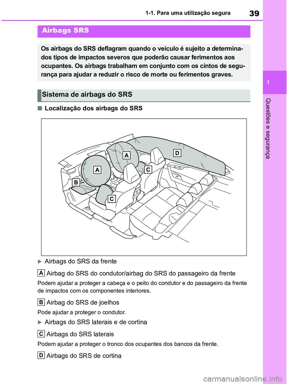 TOYOTA RAV4 2020 Manual de utilização (in Portuguese) 39
1 1-1. Para uma utilização segura
Questões e segurança
■Localização dos airbags do SRS
Airbags do SRS da frente
Airbag do SRS do condutor/airbag do SRS do passageiro da frente
Podem ajud TOYOTA RAV4 2020 Manual de utilização (in Portuguese) 39
1 1-1. Para uma utilização segura
Questões e segurança
■Localização dos airbags do SRS
Airbags do SRS da frente
Airbag do SRS do condutor/airbag do SRS do passageiro da frente
Podem ajud