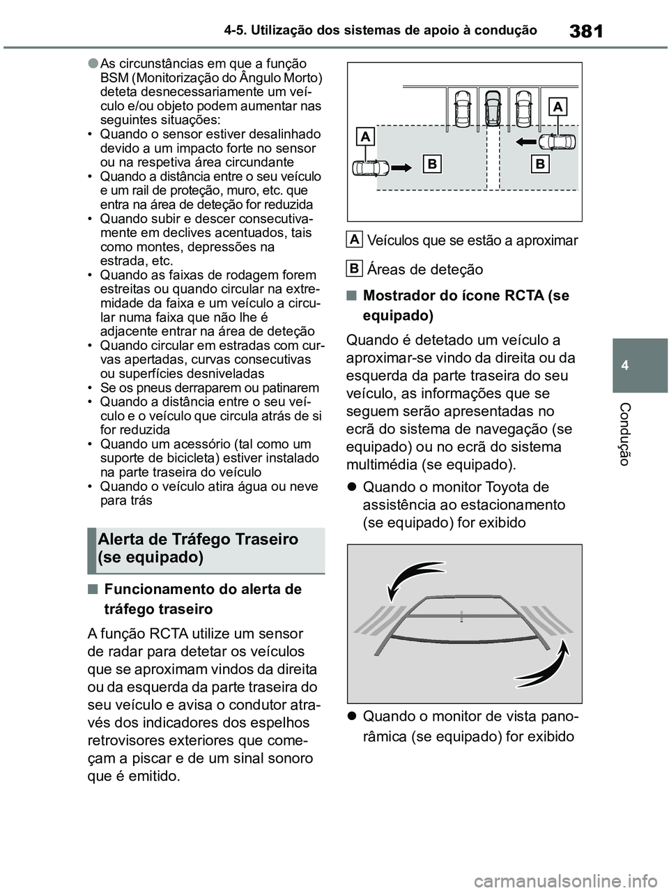 TOYOTA RAV4 2020 Manual de utilização (in Portuguese) 381
4 4-5. Utilização dos sistemas de apoio à condução
Condução
●As circunstâncias em que a função
BSM (Monitorização do Ângulo Morto)
deteta desnecessariamente um veí-
culo e/ou obj TOYOTA RAV4 2020 Manual de utilização (in Portuguese) 381
4 4-5. Utilização dos sistemas de apoio à condução
Condução
●As circunstâncias em que a função
BSM (Monitorização do Ângulo Morto)
deteta desnecessariamente um veí-
culo e/ou obj
