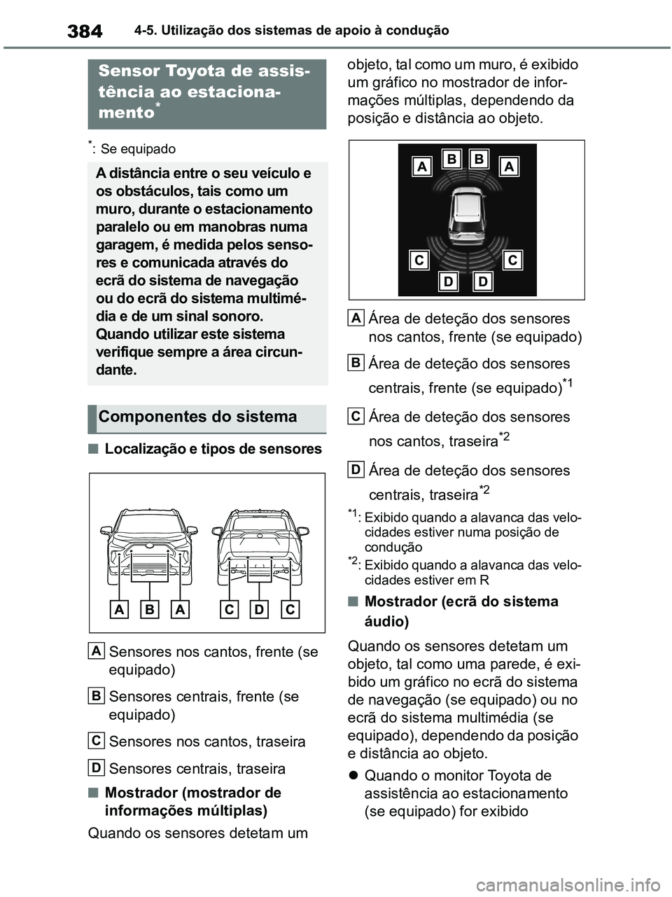 TOYOTA RAV4 2020 Manual de utilização (in Portuguese) 3844-5. Utilização dos sistemas de apoio à condução
*: Se equipado
■Localização e tipos de sensores
Sensores nos cantos, frente (se
equipado)
Sensores centrais, frente (se
equipado)
Sensore TOYOTA RAV4 2020 Manual de utilização (in Portuguese) 3844-5. Utilização dos sistemas de apoio à condução
*: Se equipado
■Localização e tipos de sensores
Sensores nos cantos, frente (se
equipado)
Sensores centrais, frente (se
equipado)
Sensore