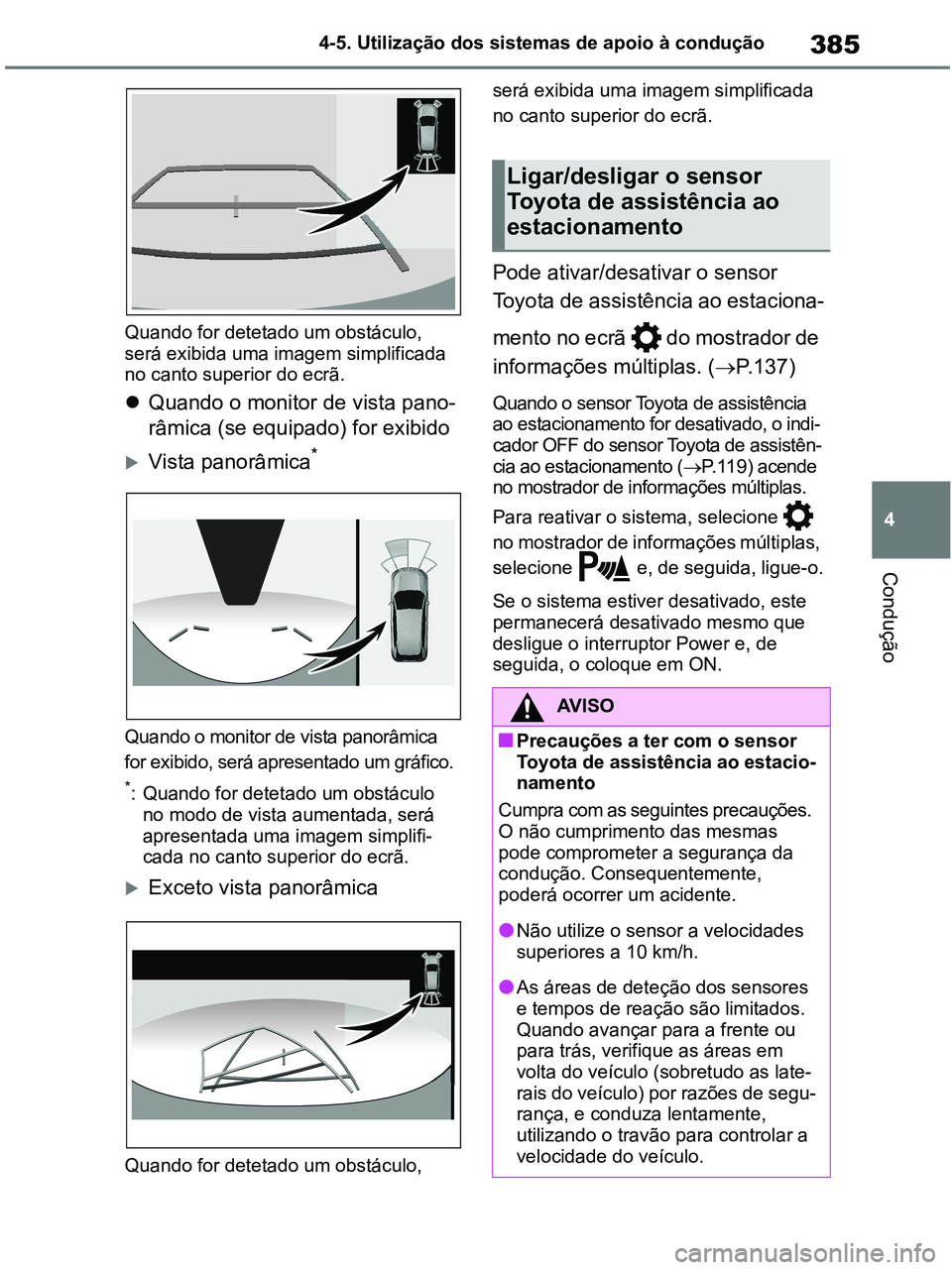 TOYOTA RAV4 2020 Manual de utilização (in Portuguese) 385
4 4-5. Utilização dos sistemas de apoio à condução
Condução
Quando for detetado um obstáculo,
será exibida uma imagem simplificada
no canto superior do ecrã.
Quando o monitor de vis TOYOTA RAV4 2020 Manual de utilização (in Portuguese) 385
4 4-5. Utilização dos sistemas de apoio à condução
Condução
Quando for detetado um obstáculo,
será exibida uma imagem simplificada
no canto superior do ecrã.
Quando o monitor de vis