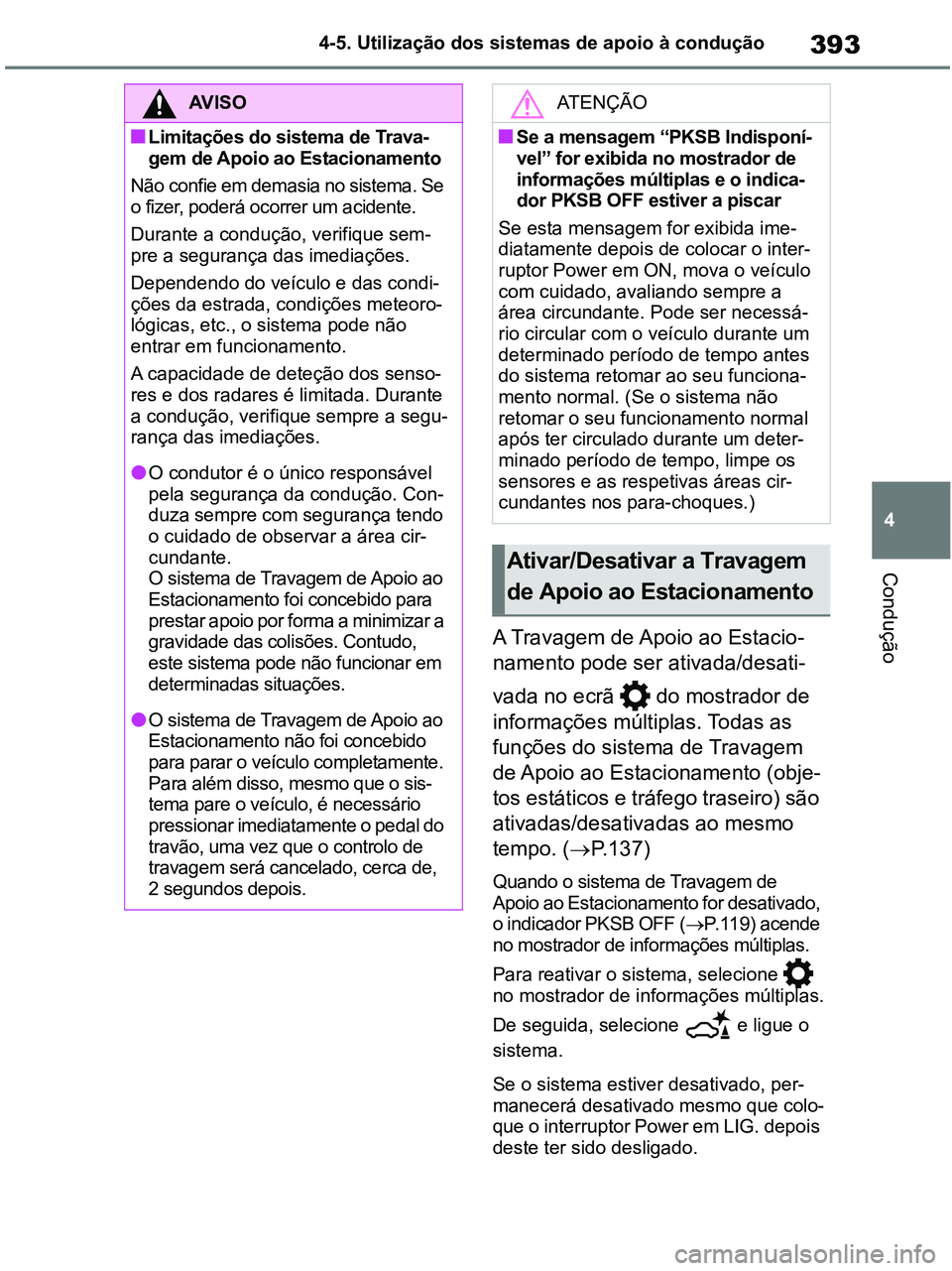 TOYOTA RAV4 2020 Manual de utilização (in Portuguese) 393
4 4-5. Utilização dos sistemas de apoio à condução
Condução
A Travagem de Apoio ao Estacio-
namento pode ser ativada/desati-
vada no ecrã do mostrador de
informações múltiplas. Todas TOYOTA RAV4 2020 Manual de utilização (in Portuguese) 393
4 4-5. Utilização dos sistemas de apoio à condução
Condução
A Travagem de Apoio ao Estacio-
namento pode ser ativada/desati-
vada no ecrã do mostrador de
informações múltiplas. Todas