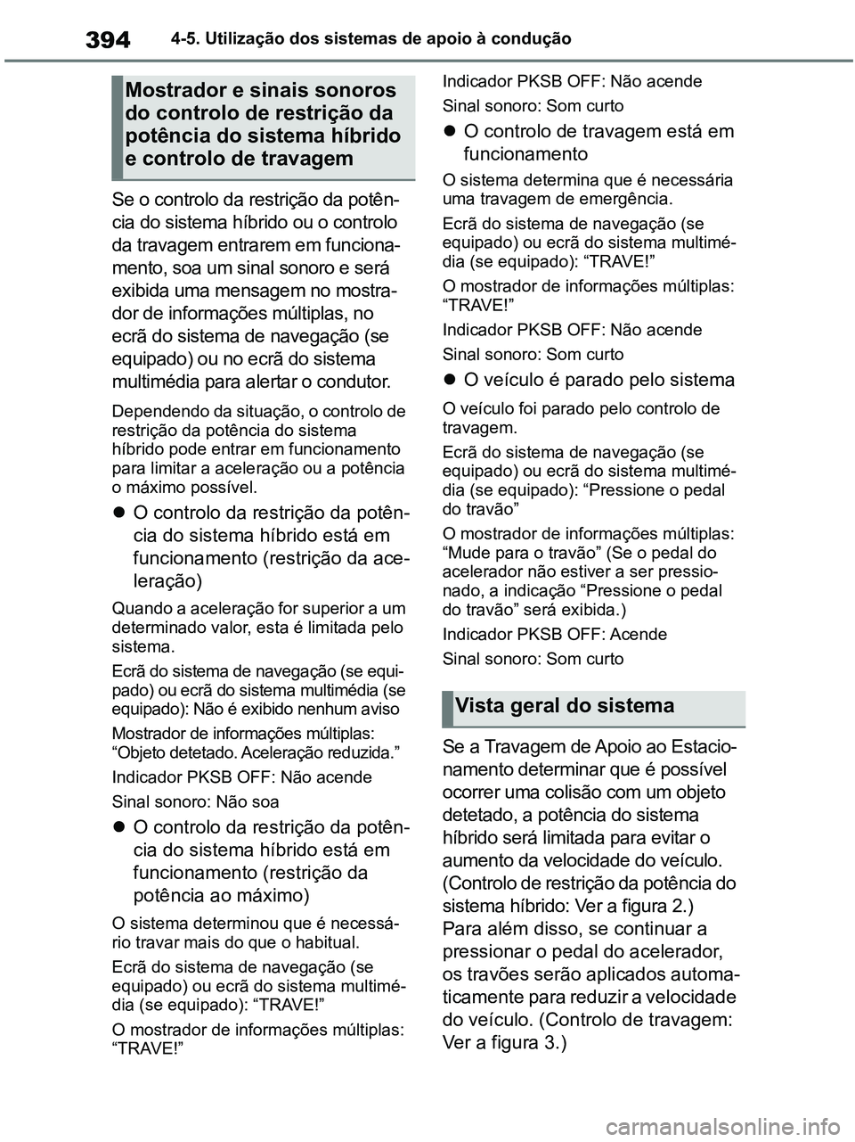 TOYOTA RAV4 2020 Manual de utilização (in Portuguese) 3944-5. Utilização dos sistemas de apoio à condução
Se o controlo da restrição da potên-
cia do sistema híbrido ou o controlo
da travagem entrarem em funciona-
mento, soa um sinal sonoro e s TOYOTA RAV4 2020 Manual de utilização (in Portuguese) 3944-5. Utilização dos sistemas de apoio à condução
Se o controlo da restrição da potên-
cia do sistema híbrido ou o controlo
da travagem entrarem em funciona-
mento, soa um sinal sonoro e s
