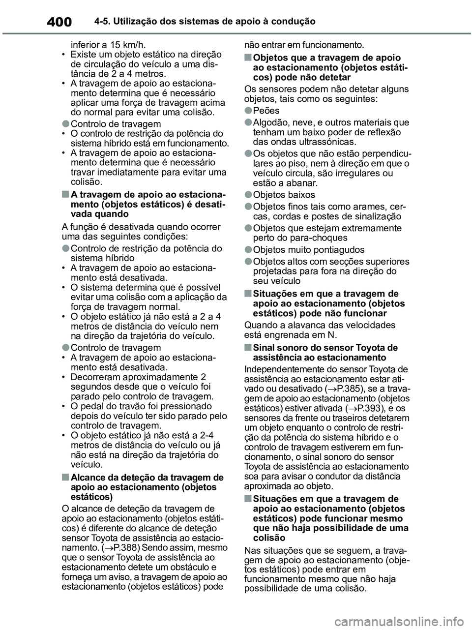 TOYOTA RAV4 2020 Manual de utilização (in Portuguese) 4004-5. Utilização dos sistemas de apoio à condução
inferior a 15 km/h.
• Existe um objeto estático na direção
de circulação do veículo a uma dis-
tância de 2 a 4 metros.
• A travagem TOYOTA RAV4 2020 Manual de utilização (in Portuguese) 4004-5. Utilização dos sistemas de apoio à condução
inferior a 15 km/h.
• Existe um objeto estático na direção
de circulação do veículo a uma dis-
tância de 2 a 4 metros.
• A travagem