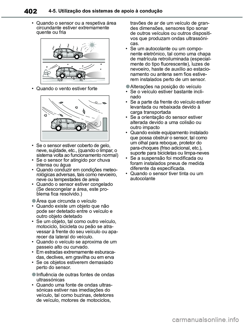 TOYOTA RAV4 2020 Manual de utilização (in Portuguese) 4024-5. Utilização dos sistemas de apoio à condução
• Quando o sensor ou a respetiva área
circundante estiver extremamente
quente ou fria
• Quando o vento estiver forte
• Se o sensor est TOYOTA RAV4 2020 Manual de utilização (in Portuguese) 4024-5. Utilização dos sistemas de apoio à condução
• Quando o sensor ou a respetiva área
circundante estiver extremamente
quente ou fria
• Quando o vento estiver forte
• Se o sensor est