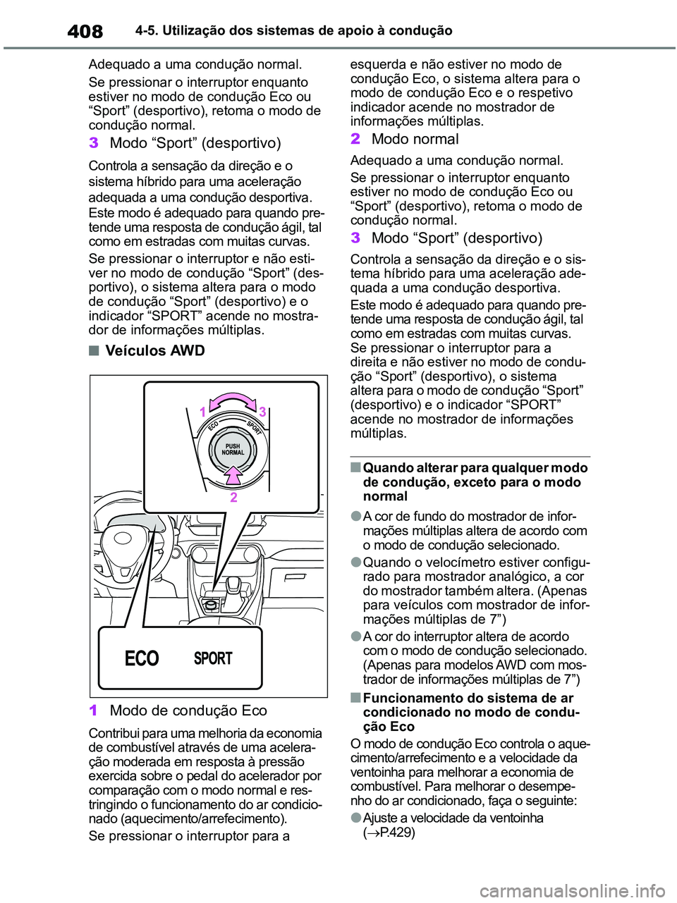 TOYOTA RAV4 2020 Manual de utilização (in Portuguese) 4084-5. Utilização dos sistemas de apoio à condução
Adequado a uma condução normal.
Se pressionar o interruptor enquanto
estiver no modo de condução Eco ou
“Sport” (desportivo), retoma TOYOTA RAV4 2020 Manual de utilização (in Portuguese) 4084-5. Utilização dos sistemas de apoio à condução
Adequado a uma condução normal.
Se pressionar o interruptor enquanto
estiver no modo de condução Eco ou
“Sport” (desportivo), retoma