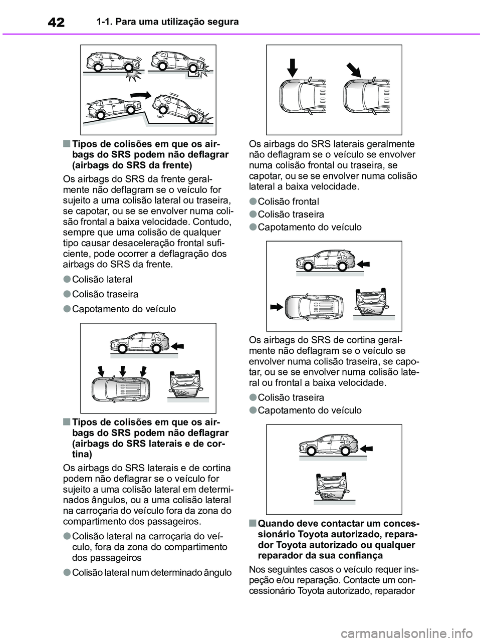 TOYOTA RAV4 2020 Manual de utilização (in Portuguese) 421-1. Para uma utilização segura
■Tipos de colisões em que os air-
bags do SRS podem não deflagrar
(airbags do SRS da frente)
Os airbags do SRS da frente geral-
mente não deflagram se o veíc TOYOTA RAV4 2020 Manual de utilização (in Portuguese) 421-1. Para uma utilização segura
■Tipos de colisões em que os air-
bags do SRS podem não deflagrar
(airbags do SRS da frente)
Os airbags do SRS da frente geral-
mente não deflagram se o veíc