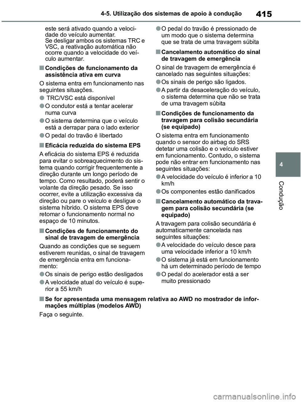 TOYOTA RAV4 2020 Manual de utilização (in Portuguese) 415
4 4-5. Utilização dos sistemas de apoio à condução
Condução
este será ativado quando a veloci-
dade do veículo aumentar.
Se desligar ambos os sistemas TRC e
VSC, a reativação automáti TOYOTA RAV4 2020 Manual de utilização (in Portuguese) 415
4 4-5. Utilização dos sistemas de apoio à condução
Condução
este será ativado quando a veloci-
dade do veículo aumentar.
Se desligar ambos os sistemas TRC e
VSC, a reativação automáti