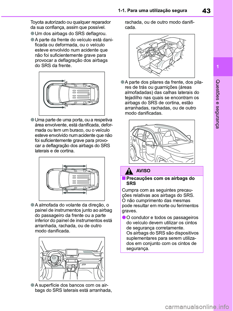 TOYOTA RAV4 2020 Manual de utilização (in Portuguese) 43
1 1-1. Para uma utilização segura
Questões e segurança
Toyota autorizado ou qualquer reparador
da sua confiança, assim que possível.
●Um dos airbags do SRS deflagrou.
●A parte da frente TOYOTA RAV4 2020 Manual de utilização (in Portuguese) 43
1 1-1. Para uma utilização segura
Questões e segurança
Toyota autorizado ou qualquer reparador
da sua confiança, assim que possível.
●Um dos airbags do SRS deflagrou.
●A parte da frente