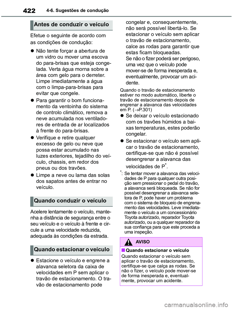 TOYOTA RAV4 2020 Manual de utilização (in Portuguese) 4224-6. Sugestões de condução
Efetue o seguinte de acordo com
as condições de condução:
Não tente forçar a abertura de
um vidro ou mover uma escova
do para-brisas que esteja conge-
lada TOYOTA RAV4 2020 Manual de utilização (in Portuguese) 4224-6. Sugestões de condução
Efetue o seguinte de acordo com
as condições de condução:
Não tente forçar a abertura de
um vidro ou mover uma escova
do para-brisas que esteja conge-
lada