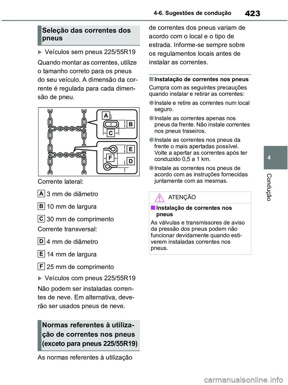 TOYOTA RAV4 2020 Manual de utilização (in Portuguese) 423
4 4-6. Sugestões de condução
Condução
Veículos sem pneus 225/55R19
Quando montar as correntes, utilize
o tamanho correto para os pneus
do seu veículo. A dimensão da cor-
rente é regu TOYOTA RAV4 2020 Manual de utilização (in Portuguese) 423
4 4-6. Sugestões de condução
Condução
Veículos sem pneus 225/55R19
Quando montar as correntes, utilize
o tamanho correto para os pneus
do seu veículo. A dimensão da cor-
rente é regu