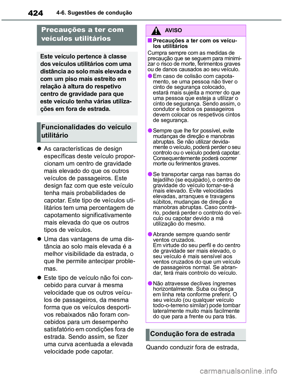 TOYOTA RAV4 2020 Manual de utilização (in Portuguese) 4244-6. Sugestões de condução
As características de design
específicas deste veículo propor-
cionam um centro de gravidade
mais elevado do que os outros
veículos de passageiros. Este
des TOYOTA RAV4 2020 Manual de utilização (in Portuguese) 4244-6. Sugestões de condução
As características de design
específicas deste veículo propor-
cionam um centro de gravidade
mais elevado do que os outros
veículos de passageiros. Este
des