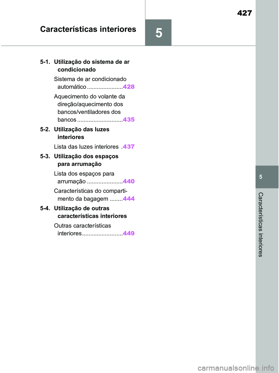 TOYOTA RAV4 2020 Manual de utilização (in Portuguese) 5
427
5
Características interiores
Características interiores
5-1. Utilização do sistema de ar
condicionado
Sistema de ar condicionado
automático ......................428
Aquecimento do volan TOYOTA RAV4 2020 Manual de utilização (in Portuguese) 5
427
5
Características interiores
Características interiores
5-1. Utilização do sistema de ar
condicionado
Sistema de ar condicionado
automático ......................428
Aquecimento do volan