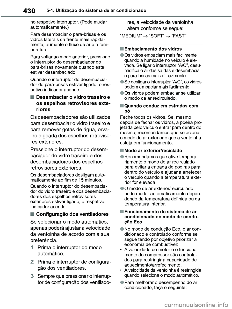 TOYOTA RAV4 2020 Manual de utilização (in Portuguese) 4305-1. Utilização do sistema de ar condicionado
no respetivo interruptor. (Pode mudar
automaticamente.)
Para desembaciar o para-brisas e os
vidros laterais da frente mais rapida-
mente, aumente o TOYOTA RAV4 2020 Manual de utilização (in Portuguese) 4305-1. Utilização do sistema de ar condicionado
no respetivo interruptor. (Pode mudar
automaticamente.)
Para desembaciar o para-brisas e os
vidros laterais da frente mais rapida-
mente, aumente o