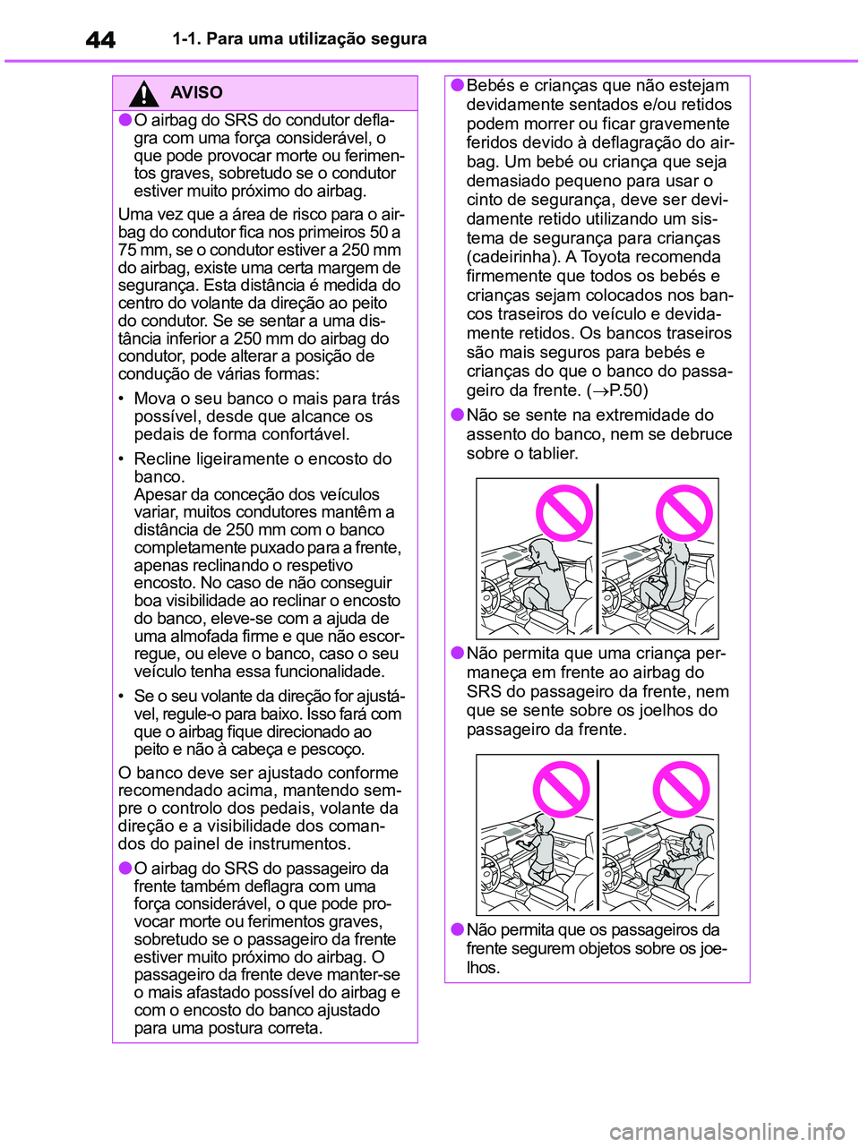 TOYOTA RAV4 2020 Manual de utilização (in Portuguese) 441-1. Para uma utilização segura
AV I S O
●O airbag do SRS do condutor defla-
gra com uma força considerável, o
que pode provocar morte ou ferimen-
tos graves, sobretudo se o condutor
estiver TOYOTA RAV4 2020 Manual de utilização (in Portuguese) 441-1. Para uma utilização segura
AV I S O
●O airbag do SRS do condutor defla-
gra com uma força considerável, o
que pode provocar morte ou ferimen-
tos graves, sobretudo se o condutor
estiver