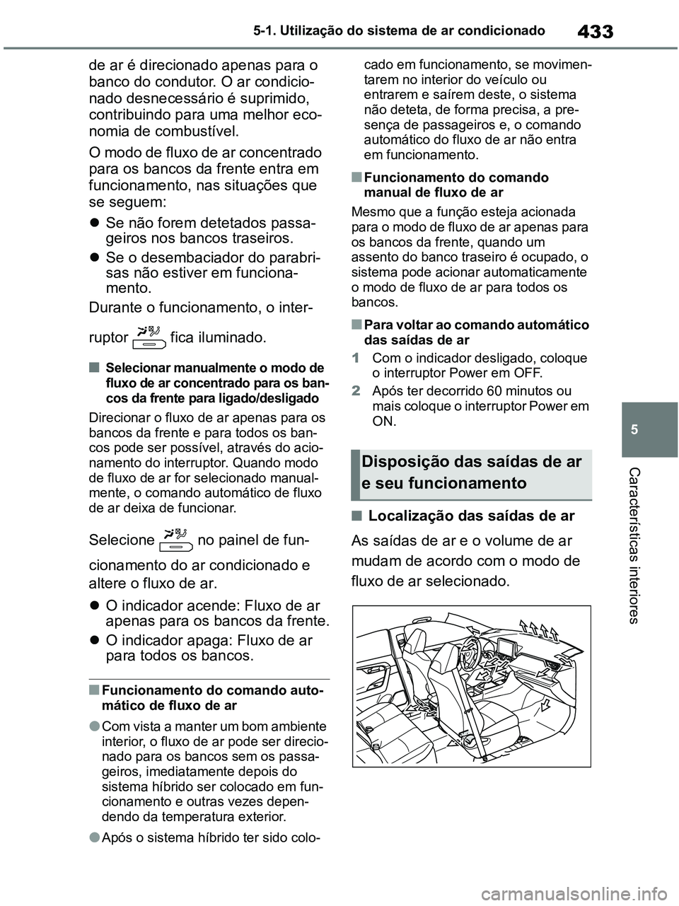 TOYOTA RAV4 2020 Manual de utilização (in Portuguese) 433
5 5-1. Utilização do sistema de ar condicionado
Características interiores
de ar é direcionado apenas para o
banco do condutor. O ar condicio-
nado desnecessário é suprimido,
contribuindo TOYOTA RAV4 2020 Manual de utilização (in Portuguese) 433
5 5-1. Utilização do sistema de ar condicionado
Características interiores
de ar é direcionado apenas para o
banco do condutor. O ar condicio-
nado desnecessário é suprimido,
contribuindo