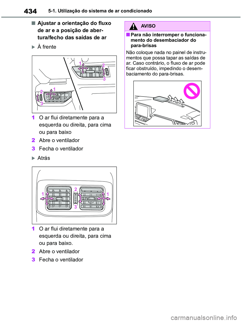 TOYOTA RAV4 2020 Manual de utilização (in Portuguese) 4345-1. Utilização do sistema de ar condicionado
■Ajustar a orientação do fluxo
de ar e a posição de aber-
tura/fecho das saídas de ar
À frente
1O ar flui diretamente para a
esquerda ou TOYOTA RAV4 2020 Manual de utilização (in Portuguese) 4345-1. Utilização do sistema de ar condicionado
■Ajustar a orientação do fluxo
de ar e a posição de aber-
tura/fecho das saídas de ar
À frente
1O ar flui diretamente para a
esquerda ou