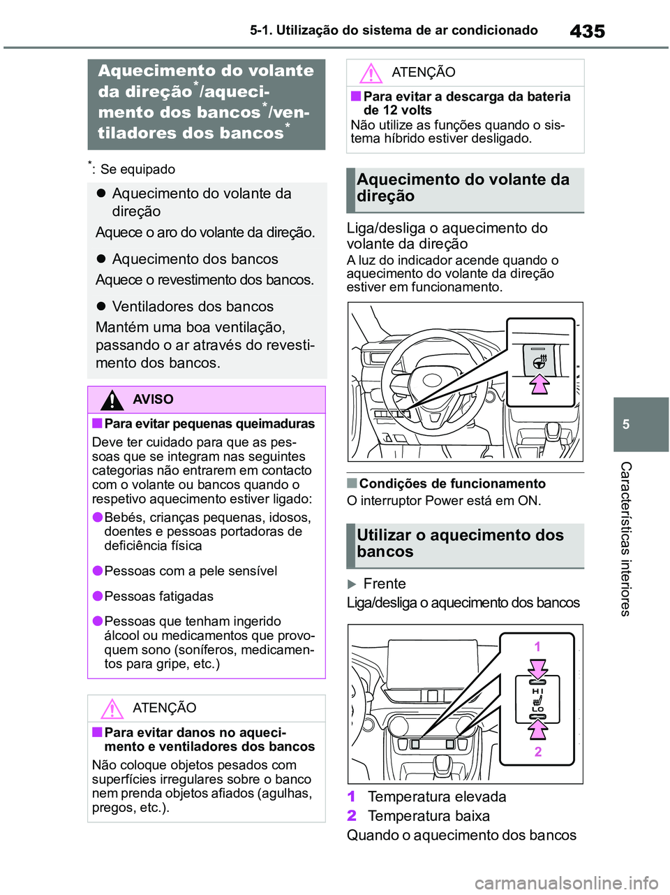 TOYOTA RAV4 2020 Manual de utilização (in Portuguese) 435
5 5-1. Utilização do sistema de ar condicionado
Características interiores
*: Se equipado
Liga/desliga o aquecimento do
volante da direção
A luz do indicador acende quando o
aquecimento do TOYOTA RAV4 2020 Manual de utilização (in Portuguese) 435
5 5-1. Utilização do sistema de ar condicionado
Características interiores
*: Se equipado
Liga/desliga o aquecimento do
volante da direção
A luz do indicador acende quando o
aquecimento do