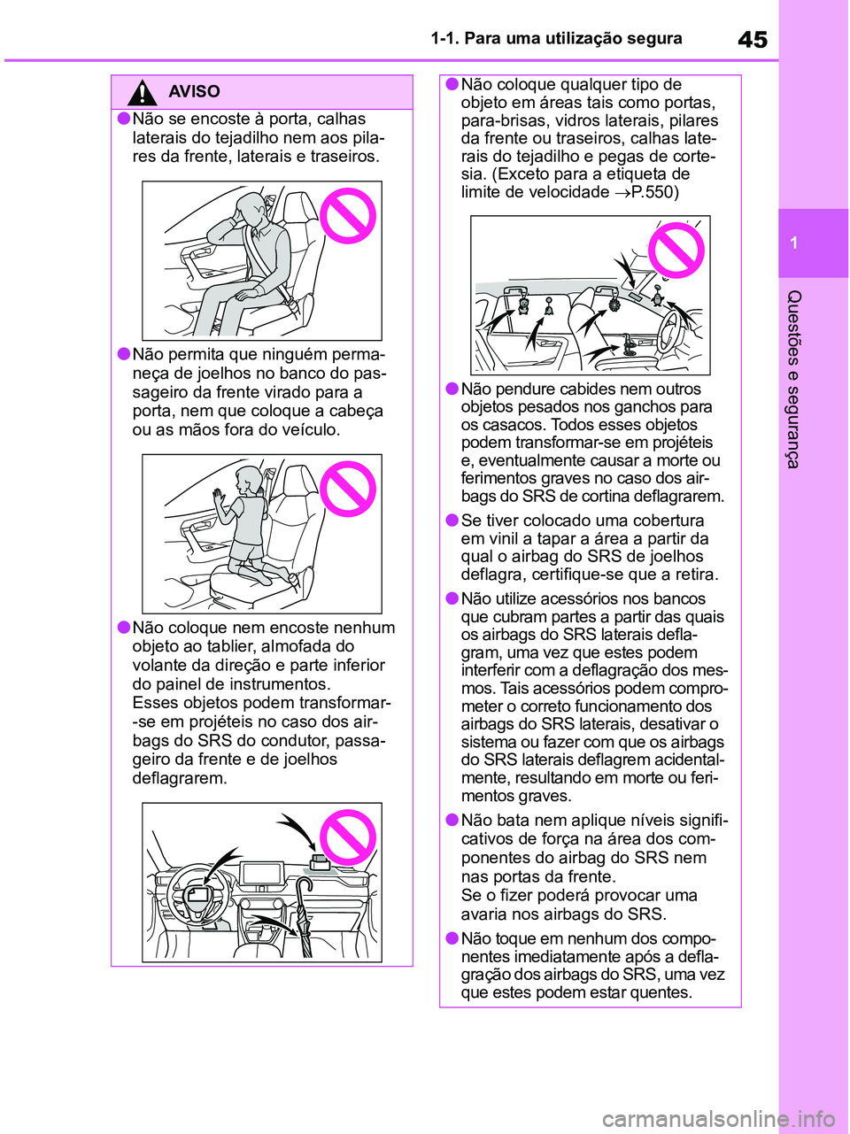 TOYOTA RAV4 2020 Manual de utilização (in Portuguese) 45
1 1-1. Para uma utilização segura
Questões e segurança
AV I S O
●Não se encoste à porta, calhas
laterais do tejadilho nem aos pila-
res da frente, laterais e traseiros.
●Não permita que TOYOTA RAV4 2020 Manual de utilização (in Portuguese) 45
1 1-1. Para uma utilização segura
Questões e segurança
AV I S O
●Não se encoste à porta, calhas
laterais do tejadilho nem aos pila-
res da frente, laterais e traseiros.
●Não permita que