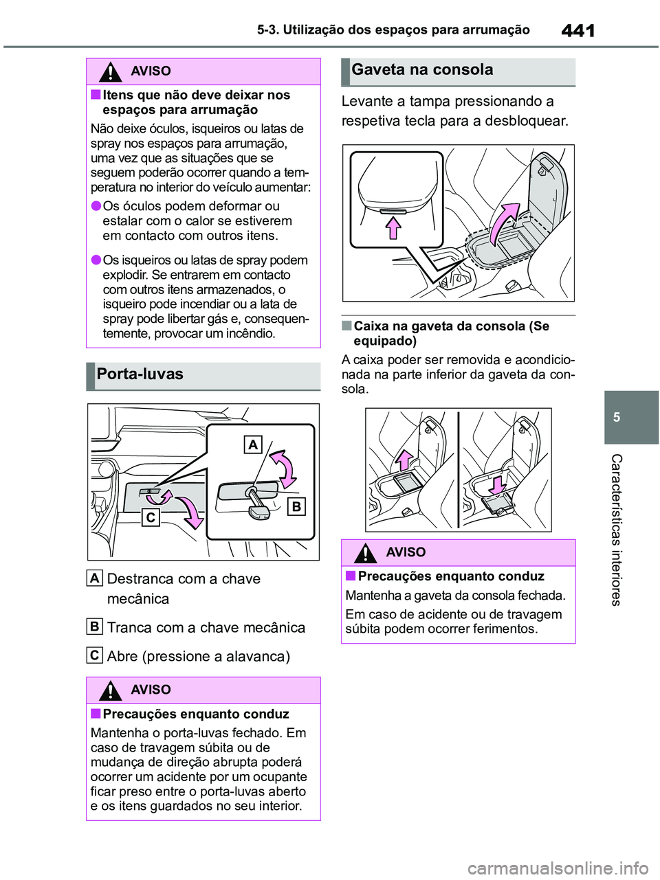 TOYOTA RAV4 2020  Manual de utilização (in Portuguese) 441
5 5-3. Utilização dos espaços para arrumação
Características interiores
Destranca com a chave 
mecânica
Tranca com a chave mecânica 
Abre (pressione a alavanca)Levante a tampa pressionando