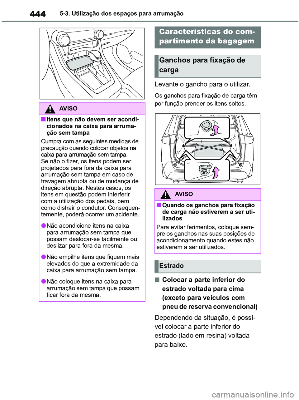 TOYOTA RAV4 2020  Manual de utilização (in Portuguese) 4445-3. Utilização dos espaços para arrumação
Levante o gancho para o utilizar.
Os ganchos para fixação de carga têm 
por função prender os itens soltos.
■Colocar a parte inferior do 
estr