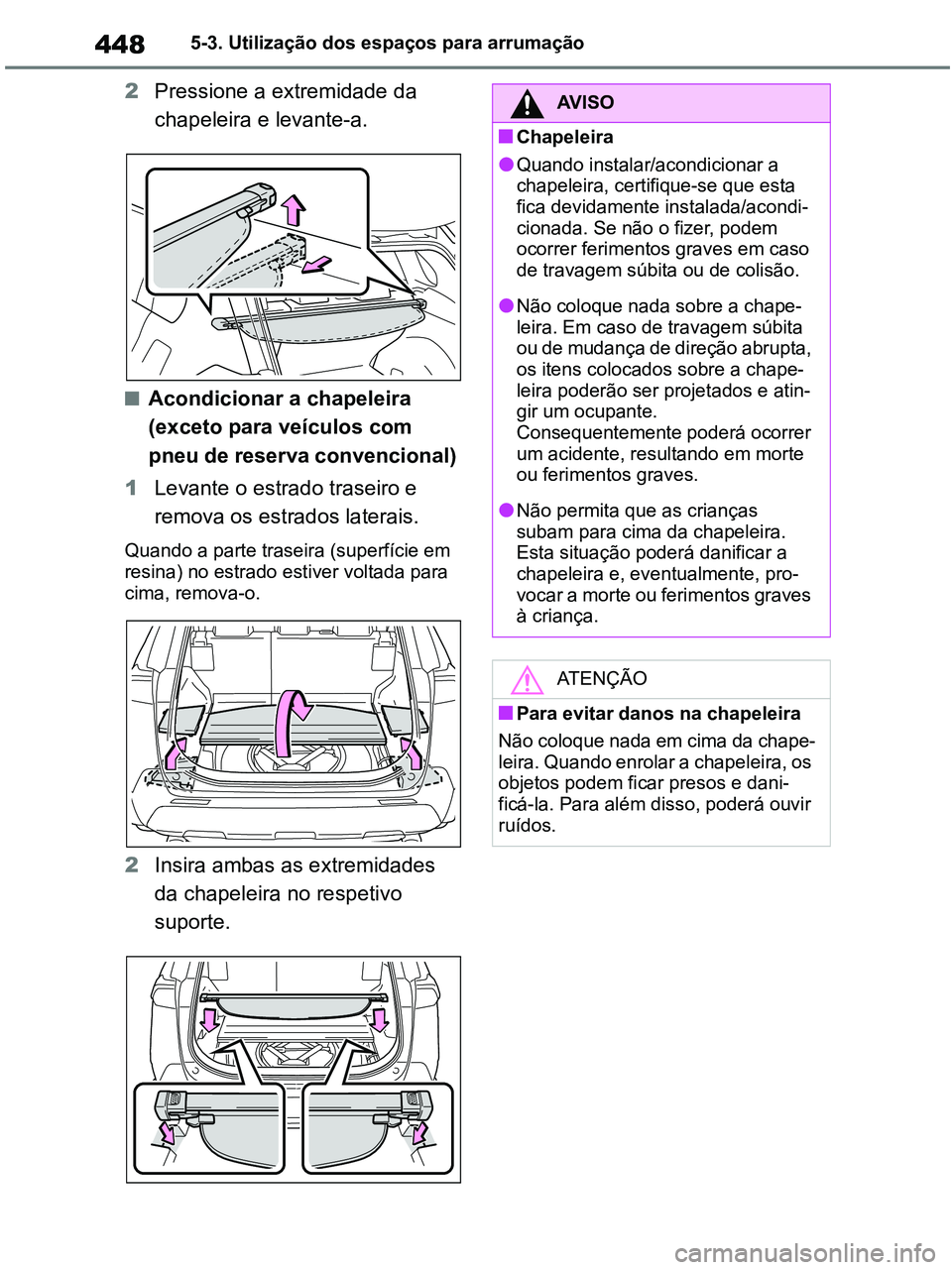 TOYOTA RAV4 2020  Manual de utilização (in Portuguese) 4485-3. Utilização dos espaços para arrumação
2Pressione a extremidade da 
chapeleira e levante-a.
■Acondicionar a chapeleira 
(exceto para veículos com 
pneu de reserva convencional)
1Levante