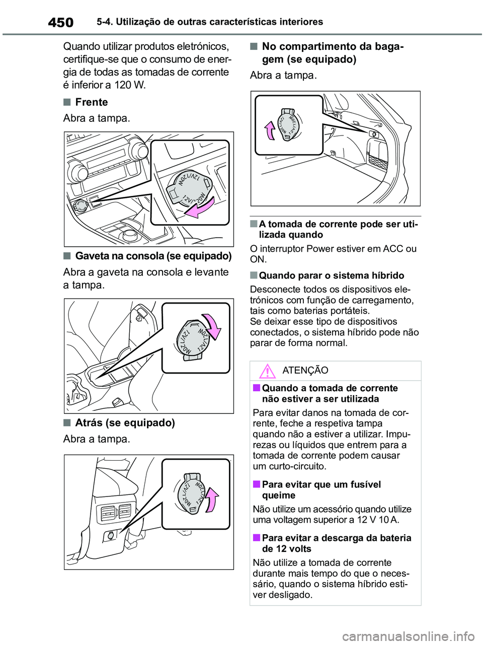 TOYOTA RAV4 2020  Manual de utilização (in Portuguese) 4505-4. Utilização de outras características interiores
Quando utilizar produtos eletrónicos, 
certifique-se que o consumo de ener-
gia de todas as tomadas de corrente 
é inferior a 120 W.
■Fre