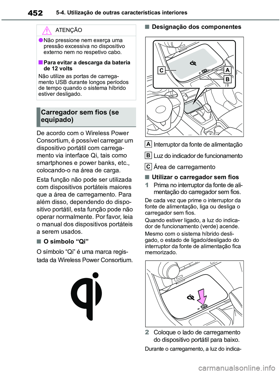 TOYOTA RAV4 2020 Manual de utilização (in Portuguese) 4525-4. Utilização de outras características interiores
De acordo com o Wireless Power
Consortium, é possível carregar um
dispositivo portátil com carrega-
mento via interface Qi, tais como
s TOYOTA RAV4 2020 Manual de utilização (in Portuguese) 4525-4. Utilização de outras características interiores
De acordo com o Wireless Power
Consortium, é possível carregar um
dispositivo portátil com carrega-
mento via interface Qi, tais como
s