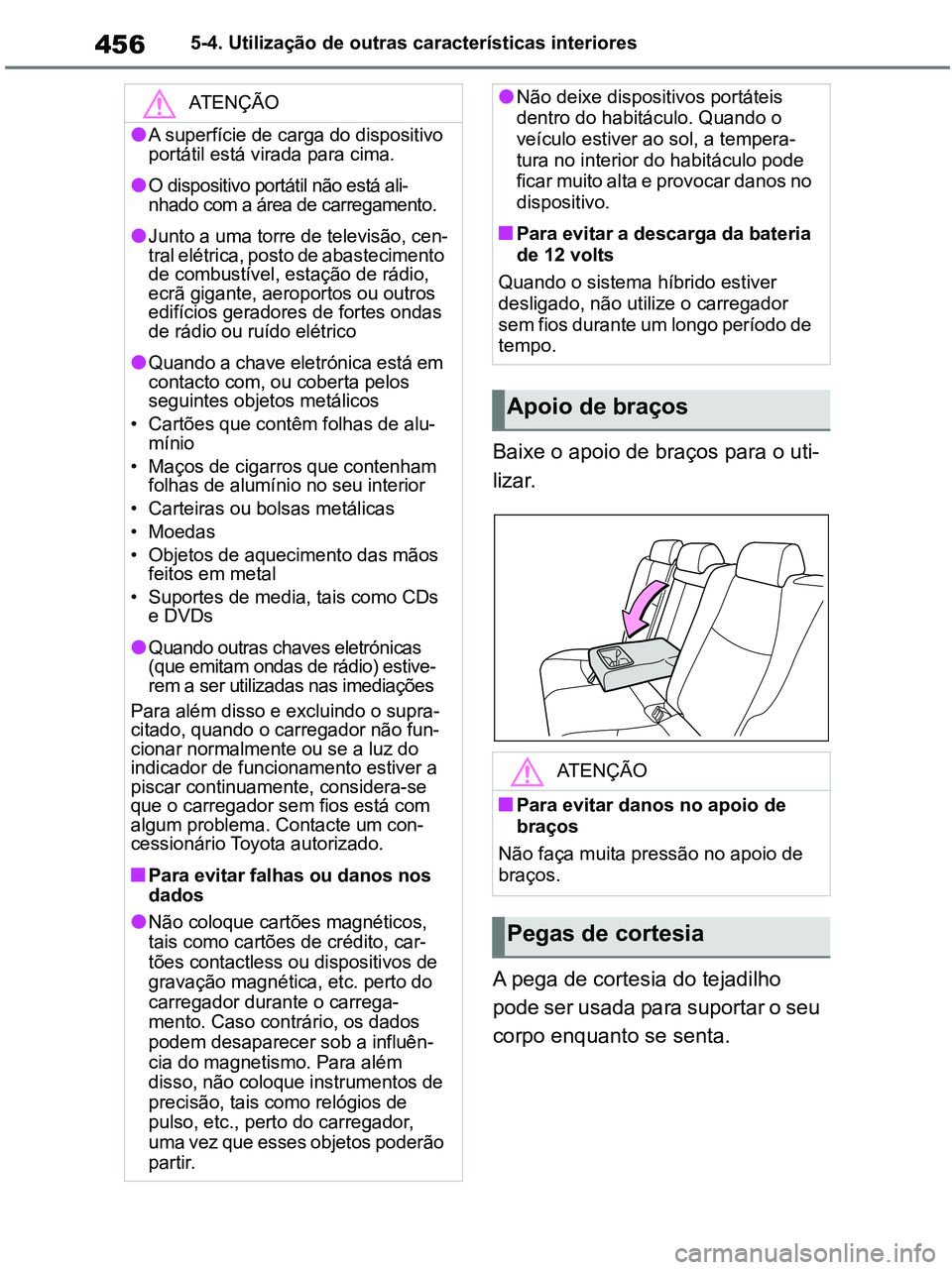 TOYOTA RAV4 2020 Manual de utilização (in Portuguese) 4565-4. Utilização de outras características interiores
Baixe o apoio de braços para o uti-
lizar.
A pega de cortesia do tejadilho
pode ser usada para suportar o seu
corpo enquanto se senta.
ATE TOYOTA RAV4 2020 Manual de utilização (in Portuguese) 4565-4. Utilização de outras características interiores
Baixe o apoio de braços para o uti-
lizar.
A pega de cortesia do tejadilho
pode ser usada para suportar o seu
corpo enquanto se senta.
ATE
