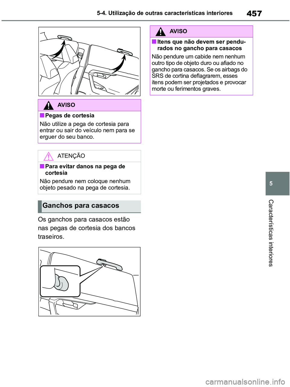 TOYOTA RAV4 2020 Manual de utilização (in Portuguese) 457
5 5-4. Utilização de outras características interiores
Características interiores
Os ganchos para casacos estão
nas pegas de cortesia dos bancos
traseiros.
AV I S O
■Pegas de cortesia
Nã TOYOTA RAV4 2020 Manual de utilização (in Portuguese) 457
5 5-4. Utilização de outras características interiores
Características interiores
Os ganchos para casacos estão
nas pegas de cortesia dos bancos
traseiros.
AV I S O
■Pegas de cortesia
Nã