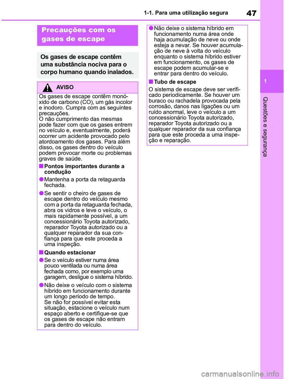 TOYOTA RAV4 2020 Manual de utilização (in Portuguese) 47
1 1-1. Para uma utilização segura
Questões e segurança
Precauções com os
gases de escape
Os gases de escape contêm
uma substância nociva para o
corpo humano quando inalados.
AV I S O
Os TOYOTA RAV4 2020 Manual de utilização (in Portuguese) 47
1 1-1. Para uma utilização segura
Questões e segurança
Precauções com os
gases de escape
Os gases de escape contêm
uma substância nociva para o
corpo humano quando inalados.
AV I S O
Os