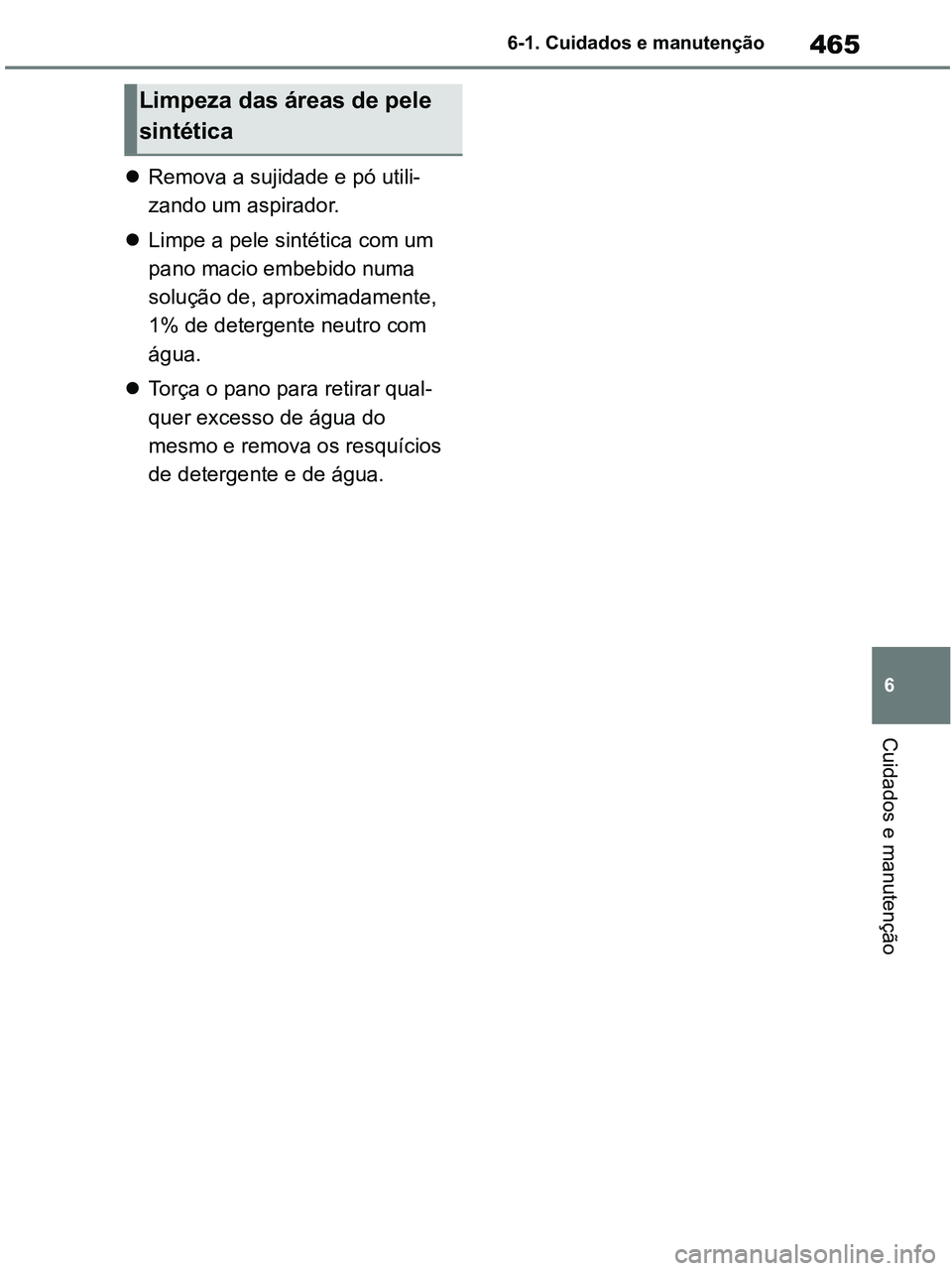 TOYOTA RAV4 2020 Manual de utilização (in Portuguese) 465
6 6-1. Cuidados e manutenção
Cuidados e manutenção
Remova a sujidade e pó utili-
zando um aspirador.
Limpe a pele sintética com um
pano macio embebido numa
solução de, aproximadame TOYOTA RAV4 2020 Manual de utilização (in Portuguese) 465
6 6-1. Cuidados e manutenção
Cuidados e manutenção
Remova a sujidade e pó utili-
zando um aspirador.
Limpe a pele sintética com um
pano macio embebido numa
solução de, aproximadame
