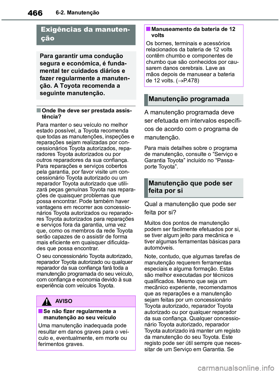 TOYOTA RAV4 2020 Manual de utilização (in Portuguese) 4666-2. Manutenção
6-2.Maintenance
■Onde lhe deve ser prestada assis-
tência?
Para manter o seu veículo no melhor
estado possível, a Toyota recomenda
que todas as manutenções, inspeções e TOYOTA RAV4 2020 Manual de utilização (in Portuguese) 4666-2. Manutenção
6-2.Maintenance
■Onde lhe deve ser prestada assis-
tência?
Para manter o seu veículo no melhor
estado possível, a Toyota recomenda
que todas as manutenções, inspeções e